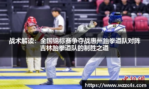 战术解读：全国锦标赛争夺战惠州跆拳道队对阵吉林跆拳道队的制胜之道