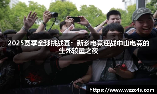 2025赛季全球挑战赛：新乡电竞迎战中山电竞的生死较量之夜