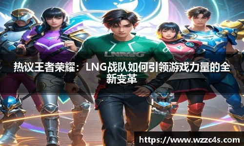 热议王者荣耀：LNG战队如何引领游戏力量的全新变革